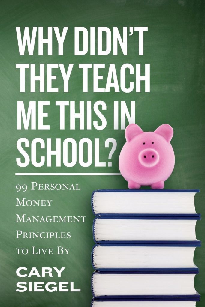 "Why Didn't They Teach Me This in School?: 99 Personal Money Management Principles to Live By" written by Cary Siegel 