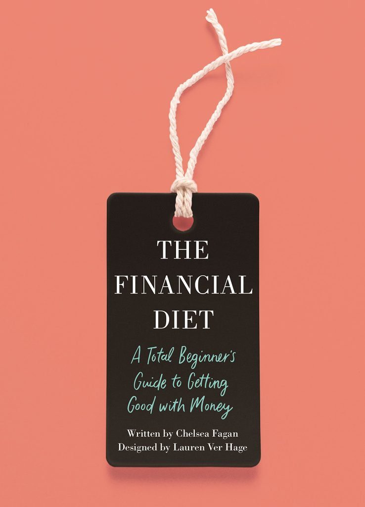 "The Financial Diet: A Total Beginners Guide to Getting Good with Money" written by Chelsea Fagan and Lauren Ver Hage